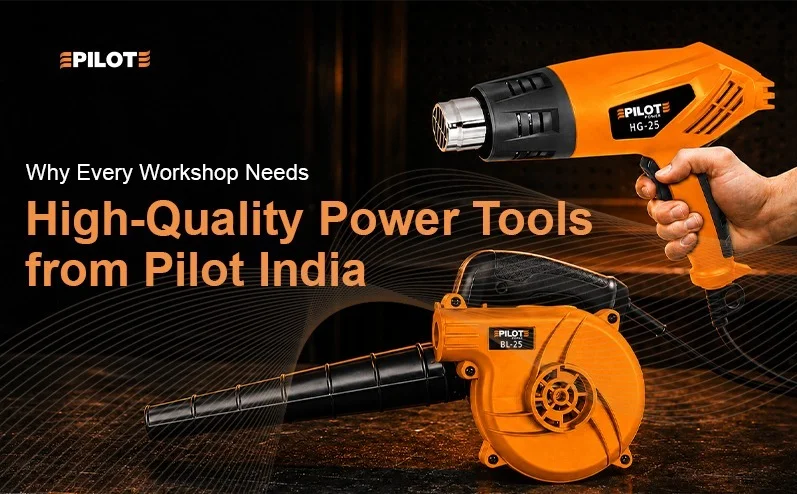 Why Every Workshop Needs High-Quality Power Tools from Pilot India
